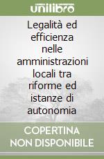 Legalità ed efficienza nelle amministrazioni locali tra riforme ed istanze di autonomia libro