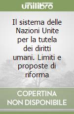 Il sistema delle Nazioni Unite per la tutela dei diritti umani. Limiti e proposte di riforma libro