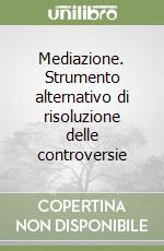 Mediazione. Strumento alternativo di risoluzione delle controversie libro