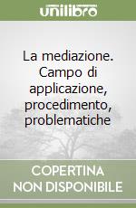La mediazione. Campo di applicazione, procedimento, problematiche libro
