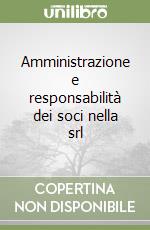 Amministrazione e responsabilità dei soci nella srl libro