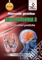 Manuale pratico riflessologia. Con DVD video. Vol. 3: 25 soluzioni pratiche libro