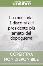 La mia sfida. I discorsi del presidente più amato del dopoguerra libro