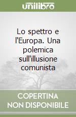 Lo spettro e l'Europa. Una polemica sull'illusione comunista libro