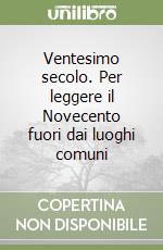 Ventesimo secolo. Per leggere il Novecento fuori dai luoghi comuni libro