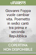 Giovanni Foppa vuole cambiar vita. Poemetto in sedici canti tra prima e seconda Repubblica libro