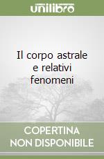 Il corpo astrale e relativi fenomeni libro