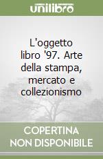 L'oggetto libro '97. Arte della stampa, mercato e collezionismo libro