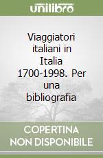 Viaggiatori italiani in Italia 1700-1998. Per una bibliografia libro