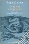 In scena e in pagina. Editoria e teatro in Europa tra XVI e XVIII secolo libro di Chartier Roger