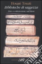 Biblioteche di saggezza. Libro e collezionismo nell'Islam libro