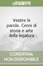 Vestire le parole. Cenni di storia e arte della legatura libro