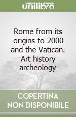 Rome from its origins to 2000 and the Vatican. Art history archeology libro