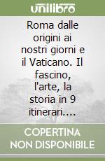 Roma dalle origini ai nostri giorni e il Vaticano. Il fascino, l'arte, la storia in 9 itinerari. Ediz. francese libro