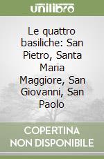 Le quattro basiliche: San Pietro, Santa Maria Maggiore, San Giovanni, San Paolo libro