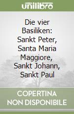 Die vier Basiliken: Sankt Peter, Santa Maria Maggiore, Sankt Johann, Sankt Paul libro