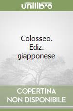 Colosseo. Ediz. giapponese libro