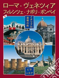 Città d'arte in Italia. Roma, Firenze, Venezia, Napoli, Pompei, Pisa e Siena. Ediz. giapponese libro