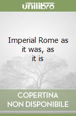 Imperial Rome as it was, as it is libro