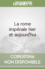 La rome impériale hier et aujourd'hui libro