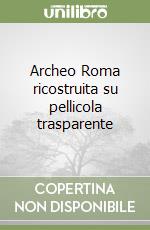 Archeo Roma ricostruita su pellicola trasparente libro