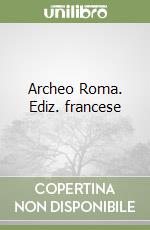 Archeo Roma. Ediz. francese libro