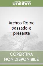 Archeo Roma passado e presente libro