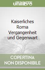 Kaiserliches Roma Vergangenheit und Gegenwart libro