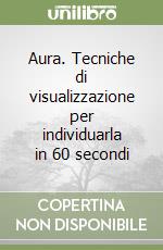 Aura. Tecniche di visualizzazione per individuarla in 60 secondi libro