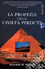 La profezia delle civiltà perdute. Le ultime teorie e rivelazioni sulla fine del nostro pianeta libro