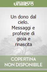 Un dono dal cielo. Messaggi e profezie di gioia e rinascita libro