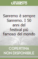 Sanremo è sempre Sanremo. I 50 anni del festival più famoso del mondo