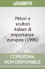 Pittori e scultori italiani di importanza europea (1996) libro