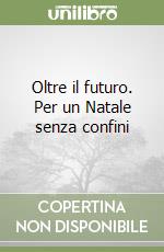 Oltre il futuro. Per un Natale senza confini libro