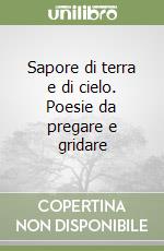 Sapore di terra e di cielo. Poesie da pregare e gridare