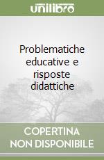 Problematiche educative e risposte didattiche