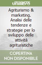 Agriturismo & marketing. Analisi delle tendenze e strategie per lo sviluppo delle attività agrituristiche libro