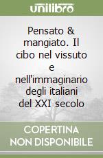 Pensato & mangiato. Il cibo nel vissuto e nell'immaginario degli italiani del XXI secolo libro