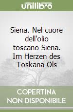 Siena. Nel cuore dell'olio toscano-Siena. Im Herzen des Toskana-Öls libro