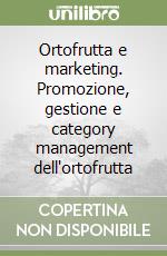 Ortofrutta e marketing. Promozione, gestione e category management dell'ortofrutta libro