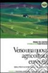 Verso una nuova agricoltura europea. Quale politica agricola nell'UE allargata? libro di De Castro Paolo