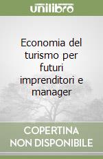 Economia del turismo per futuri imprenditori e manager libro