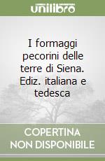 I formaggi pecorini delle terre di Siena. Ediz. italiana e tedesca