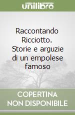 Raccontando Ricciotto. Storie e arguzie di un empolese famoso libro