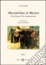 Massimiliano e il Messico. Viva Mexico! Viva independencia! libro