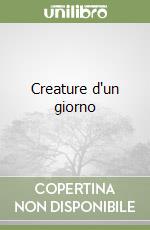 Creature d'un giorno libro