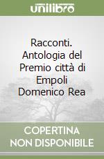 Racconti. Antologia del Premio città di Empoli Domenico Rea libro