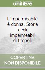 L'impermeabile è donna. Storia degli impermeabili di Empoli