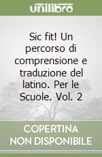 Sic fit! Un percorso di comprensione e traduzione del latino. Per le Scuole. Vol. 2 libro