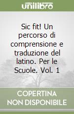 Sic fit! Un percorso di comprensione e traduzione del latino. Per le Scuole. Vol. 1 libro